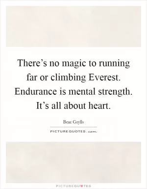 There’s no magic to running far or climbing Everest. Endurance is mental strength. It’s all about heart Picture Quote #1