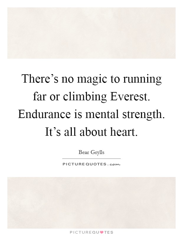 There's no magic to running far or climbing Everest. Endurance is mental strength. It's all about heart Picture Quote #1
