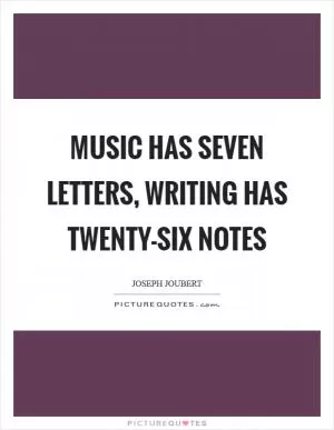 Music has seven letters, writing has twenty-six notes Picture Quote #1