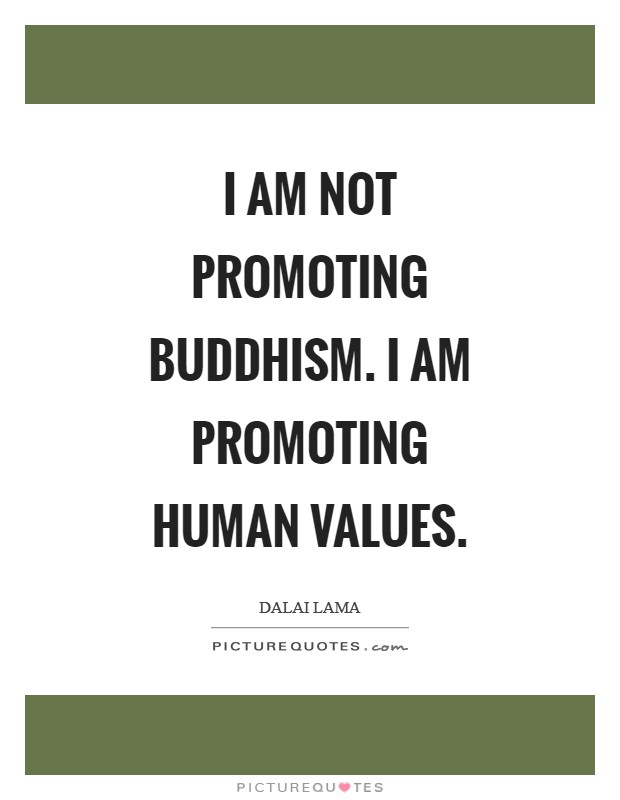 I am not promoting Buddhism. I am promoting human values Picture Quote #1