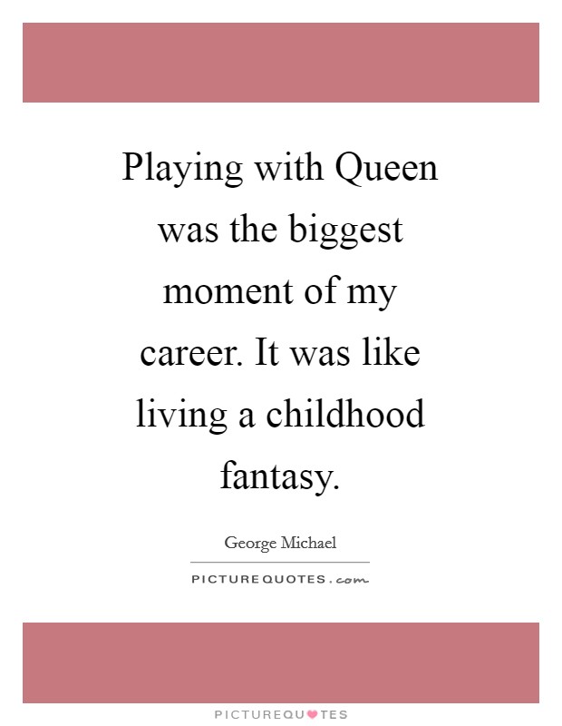 Playing with Queen was the biggest moment of my career. It was like living a childhood fantasy Picture Quote #1