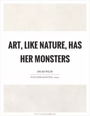 Art, like Nature, has her monsters Picture Quote #1