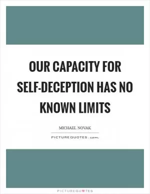 Our capacity for self-deception has no known limits Picture Quote #1
