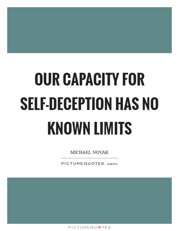 Our capacity for self-deception has no known limits Picture Quote #1