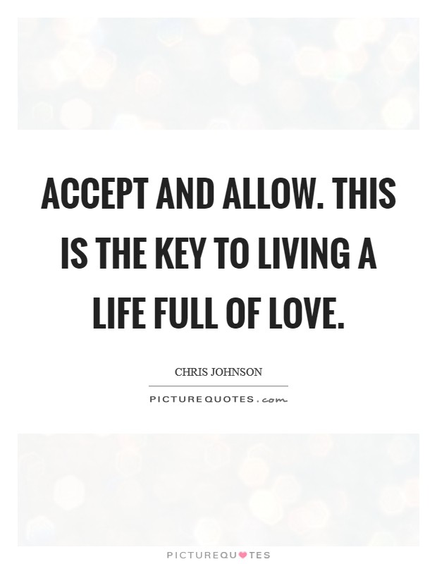 Accept and allow. This is the key to living a life full of Love Picture Quote #1