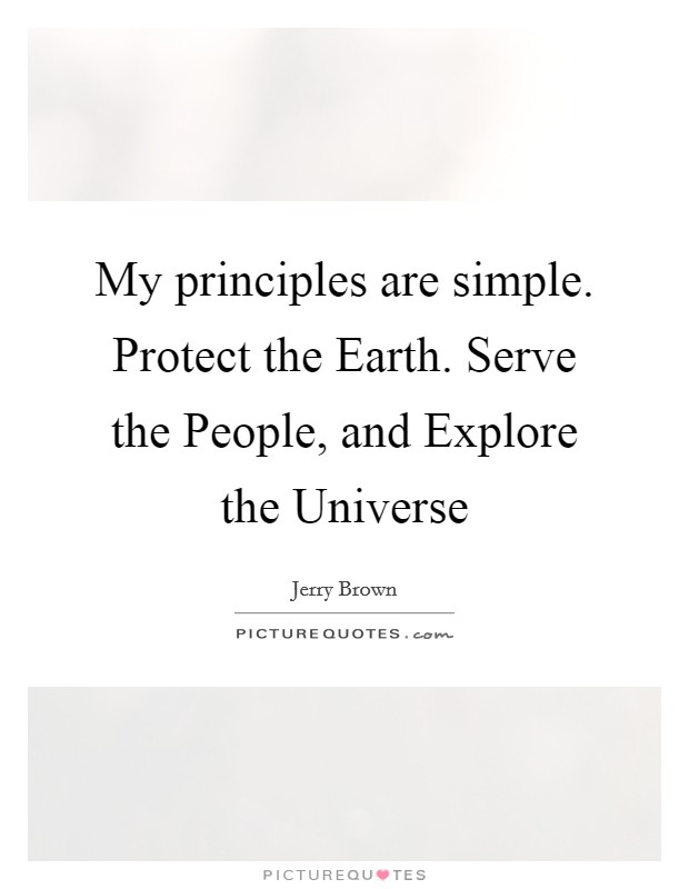 My principles are simple. Protect the Earth. Serve the People, and Explore the Universe Picture Quote #1