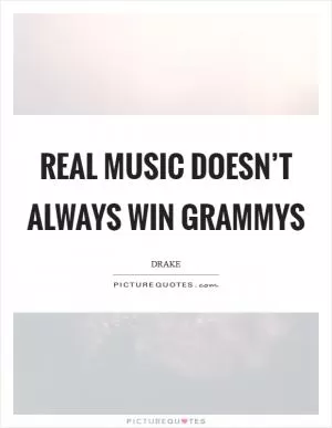 Real music doesn’t always win Grammys Picture Quote #1