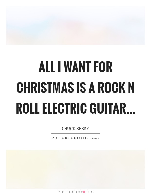 All I want for Christmas is a rock n roll electric guitar Picture Quote #1