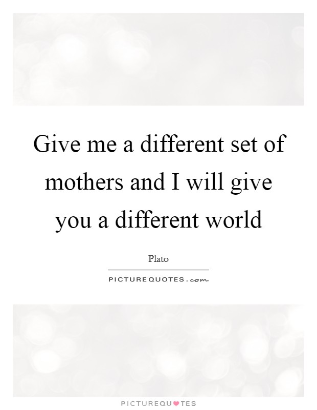 Give me a different set of mothers and I will give you a different world Picture Quote #1