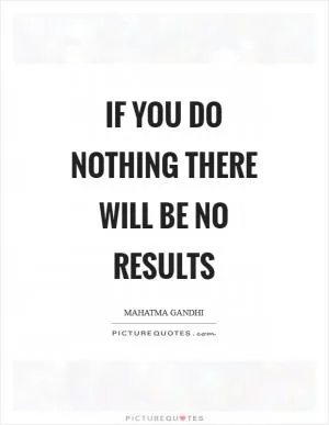 If you do nothing there will be no results Picture Quote #1