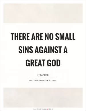 There are no small sins against a great God Picture Quote #1