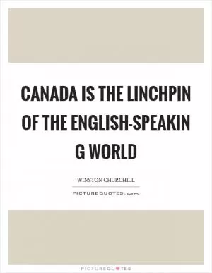 Canada is the linchpin of the English-speakin g world Picture Quote #1