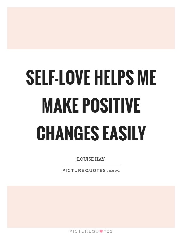 Self-love helps me make positive changes easily Picture Quote #1