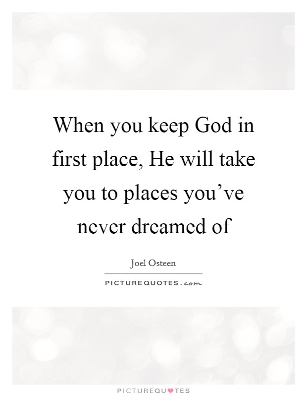 When you keep God in first place, He will take you to places you've never dreamed of Picture Quote #1