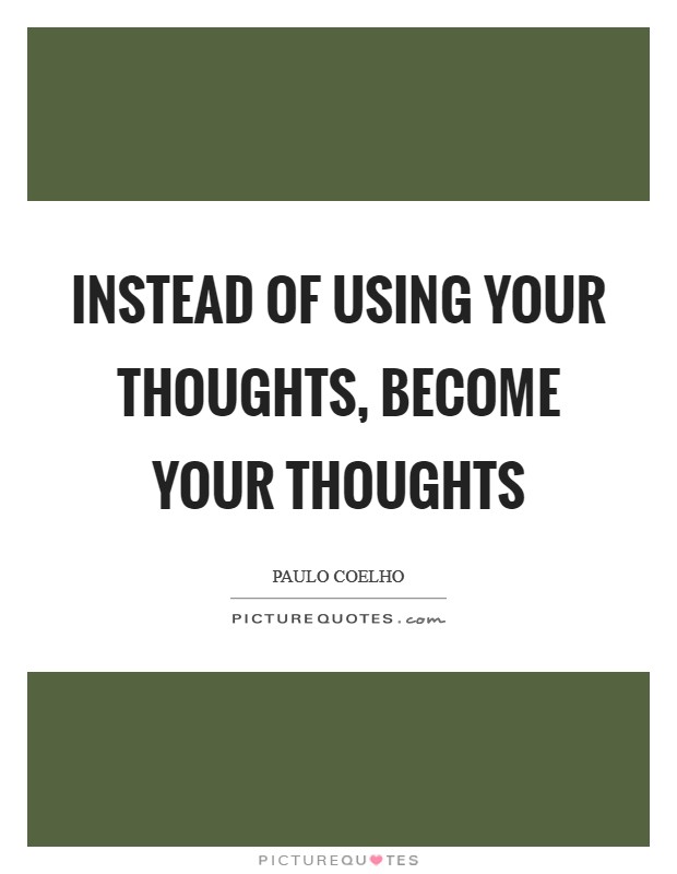 Instead of using your thoughts, become your thoughts Picture Quote #1