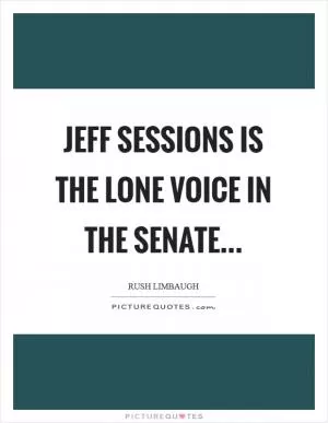 Jeff Sessions is the lone voice in the Senate Picture Quote #1