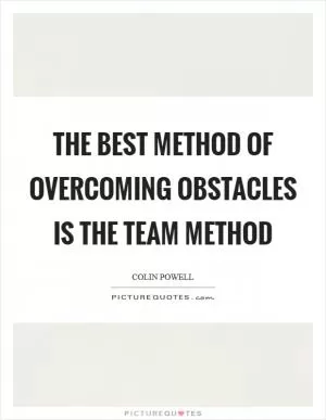 The best method of overcoming obstacles is the team method Picture Quote #1