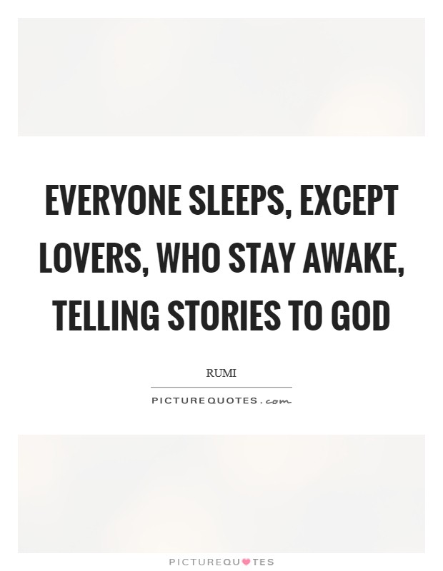 Everyone sleeps, except lovers, who stay awake, telling stories to God Picture Quote #1