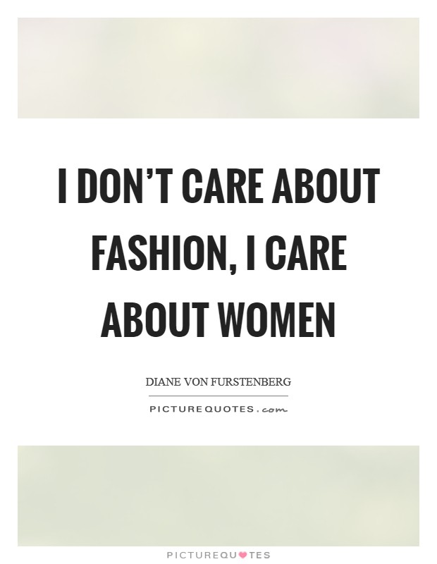 I don't care about fashion, I care about women Picture Quote #1
