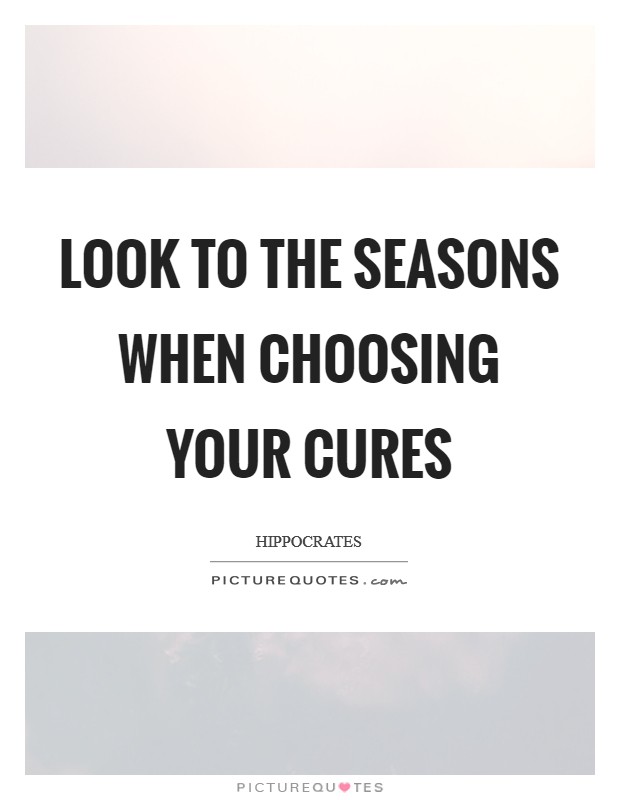Look to the seasons when choosing your cures Picture Quote #1