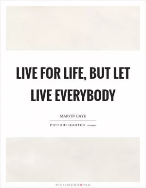 LIVE for LIFE, but let live everybody Picture Quote #1