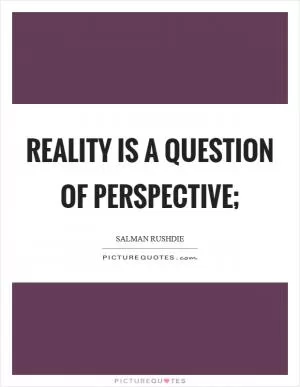Reality is a question of perspective; Picture Quote #1