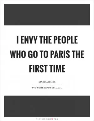 I envy the people who go to Paris the first time Picture Quote #1