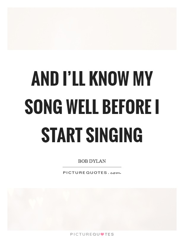 And I'll know my song well before I start singing Picture Quote #1