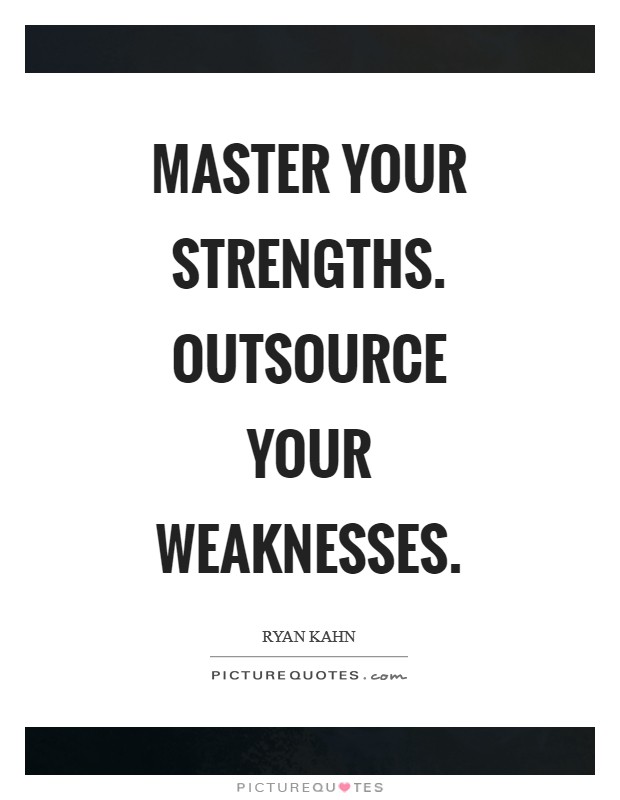 Master your strengths. Outsource your weaknesses Picture Quote #1