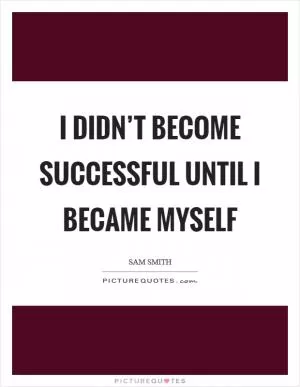 I didn’t become successful until I became myself Picture Quote #1