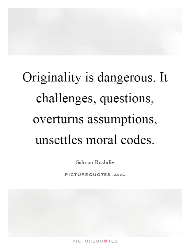Originality is dangerous. It challenges, questions, overturns assumptions, unsettles moral codes Picture Quote #1
