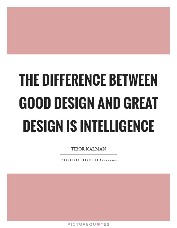 The difference between good design and great design is INTELLIGENCE Picture Quote #1