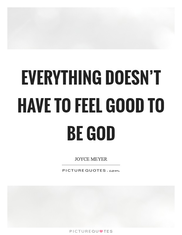 Everything doesn't have to feel good to be God Picture Quote #1