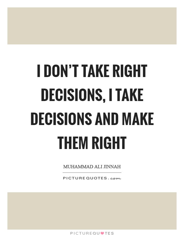 I don't take right decisions, I take decisions and make them right Picture Quote #1
