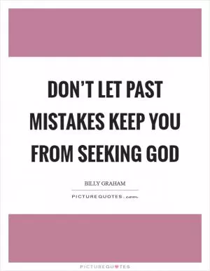 Don’t let past mistakes keep you from seeking God Picture Quote #1