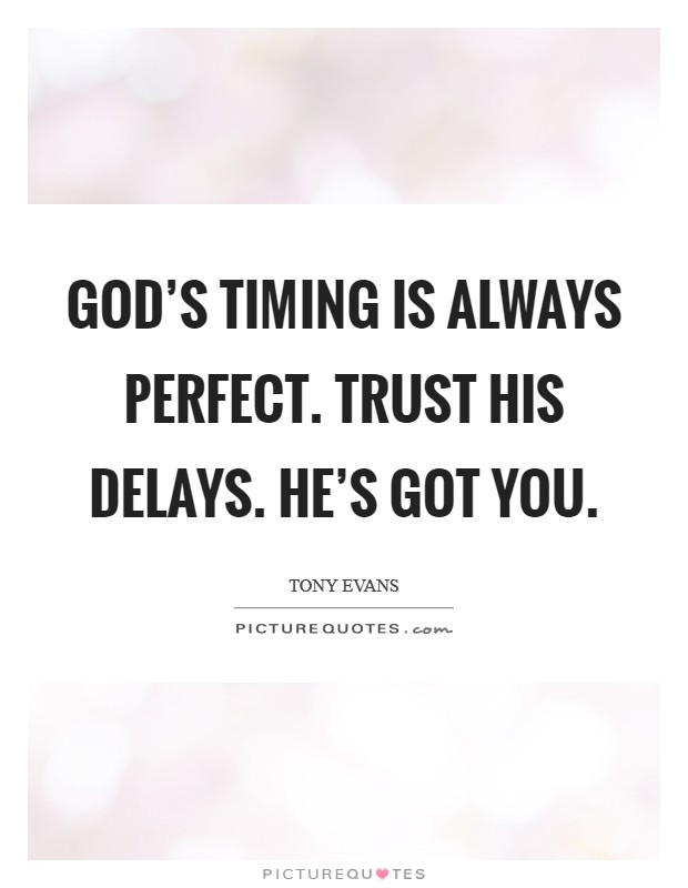 God's timing is always perfect. Trust His delays. He's got you Picture Quote #1