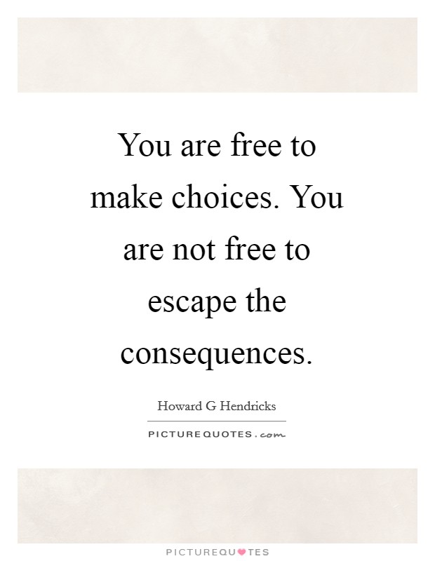 You are free to make choices. You are not free to escape the consequences Picture Quote #1