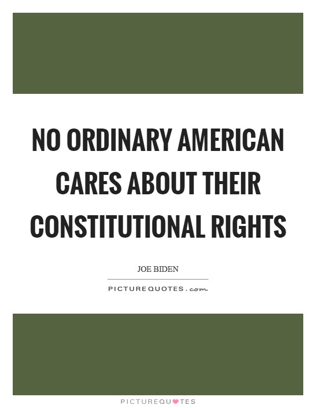 No Ordinary American Cares About Their Constitutional Rights Picture Quote #1