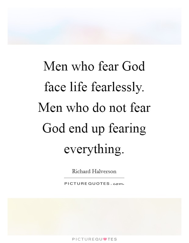 Men who fear God face life fearlessly. Men who do not fear God end up fearing everything Picture Quote #1