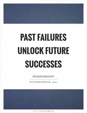 Past failures unlock future successes Picture Quote #1