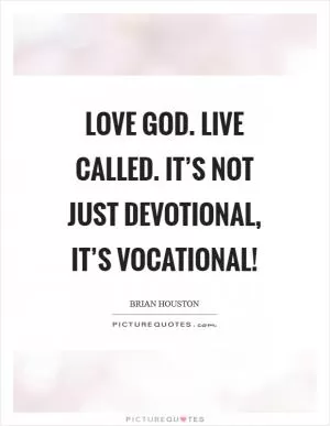 Love God. Live Called. It’s not just devotional, it’s vocational! Picture Quote #1