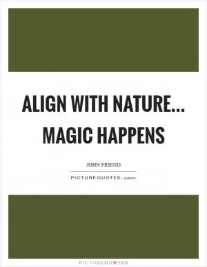 Align with nature... Magic happens Picture Quote #1