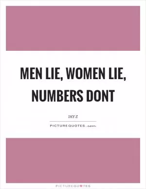 Men lie, women lie, numbers dont Picture Quote #1