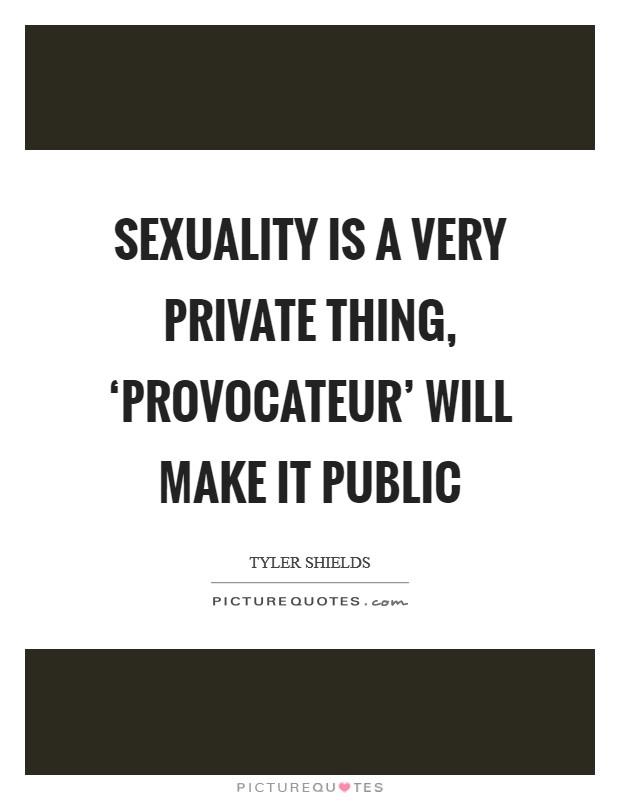 Sexuality is a very private thing, ‘Provocateur' will make it public Picture Quote #1