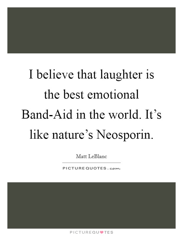 I believe that laughter is the best emotional Band-Aid in the world. It's like nature's Neosporin Picture Quote #1