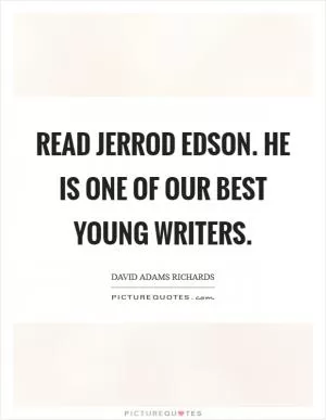 Read Jerrod Edson. He is one of our best young writers Picture Quote #1
