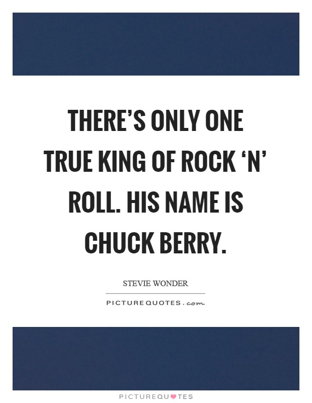 There's only one true king of rock ‘n' roll. His name is Chuck Berry Picture Quote #1