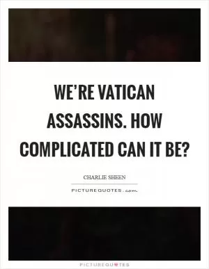 We’re Vatican assassins. How complicated can it be? Picture Quote #1