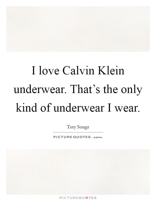 I love Calvin Klein underwear. That's the only kind of underwear... |  Picture Quotes