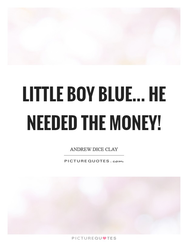 Little Boy Blue... he needed the money! Picture Quote #1